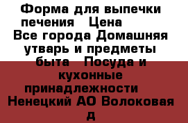 Форма для выпечки печения › Цена ­ 800 - Все города Домашняя утварь и предметы быта » Посуда и кухонные принадлежности   . Ненецкий АО,Волоковая д.